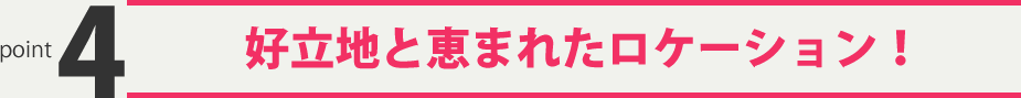 point4 好立地と恵まれたロケーション！