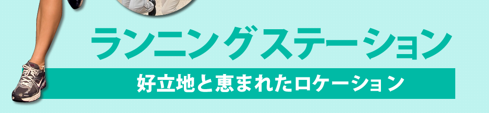 ランニングステーション好立地と恵まれたロケーション