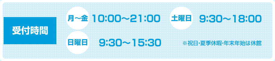 受付時間 月～金10：00～21：00 土曜日9：30～18：00 日曜日9：30～15：30 ※祝日・夏季休暇・年末年始は休館